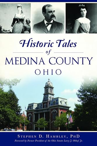 Historic Tales of Medina County, Ohio by Stephen D. Hambley, 9781467151108