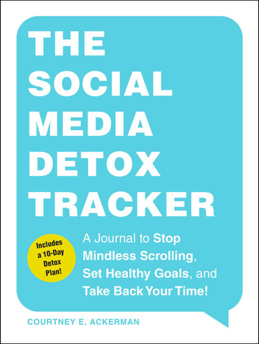 The Social Media Detox Tracker (A Journal to Stop Mindless Scrolling, Set Healthy Goals, and Take Back Your Time!) by Courtney E. Ackerman, 9781507219638