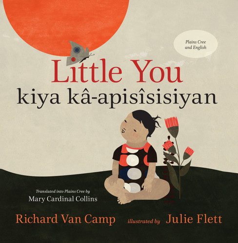 Little You / kiya kâ-apisîsisiyan - 9781459835931 by Richard Van Camp, Julie Flett, Mary Cardinal Collins, Cree Literacy Network