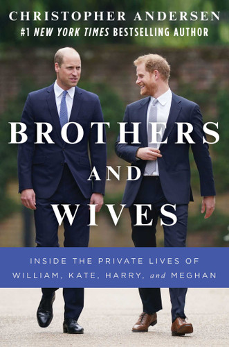 Brothers and Wives (Inside the Private Lives of William, Kate, Harry, and Meghan) by Christopher Andersen, 9781982159726