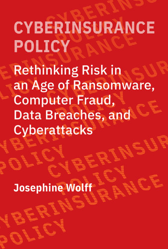 Cyberinsurance Policy (Rethinking Risk in an Age of Ransomware, Computer Fraud, Data Breaches, and Cyberattacks) by Josephine Wolff, 9780262544184