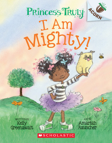 I Am Mighty: An Acorn Book (Princess Truly #6) by Kelly Greenawalt, Amariah Rauscher, 9781338818826