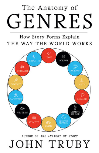 The Anatomy of Genres (How Story Forms Explain the Way the World Works) by John Truby, 9780374539221