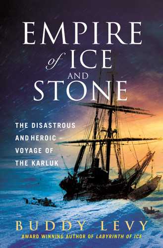 Empire of Ice and Stone (The Disastrous and Heroic Voyage of the Karluk) by Buddy Levy, 9781250274441