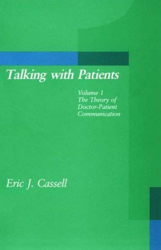 Talking with Patients, Volume 1 (The Theory of Doctor-Patient Communication) by Eric J. Cassell, 9780262530552