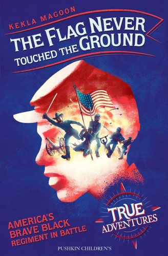 The Flag Never Touched the Ground (America's Brave Black Regiment in Battle) by Kekla Magoon, Amerigo Pinelli, 9781782693055 The Flag Never Touched the Ground (America's Brave Black Regiment in Battle) by Kekla Magoon, Amerigo Pinelli, 9781782693055