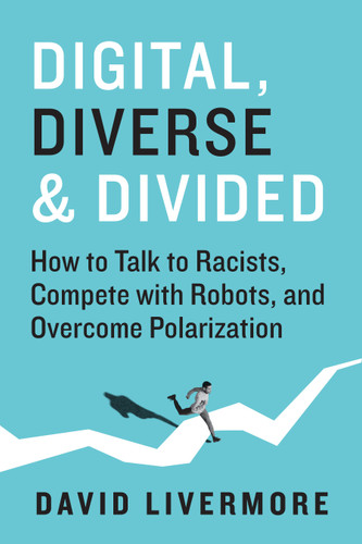 Digital, Diverse & Divided (How to Talk to Racists, Compete With Robots, and Overcome Polarization) by David Livermore, 9781523000920