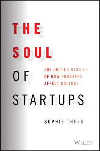 The Soul of Startups (The Untold Stories of How Founders Affect Culture) by Sophie Theen, 9781119885597