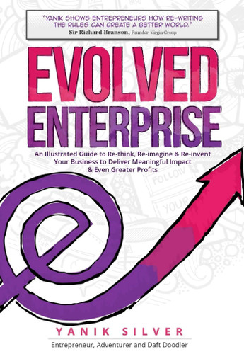 Evolved Enterprise (An Illustrated Guide to Re-Think, Re-Imagine and Re-Invent Your Business to Deliver Meaningful Impact & Even Greater Profits) by Yanik Silver, 9781940858333