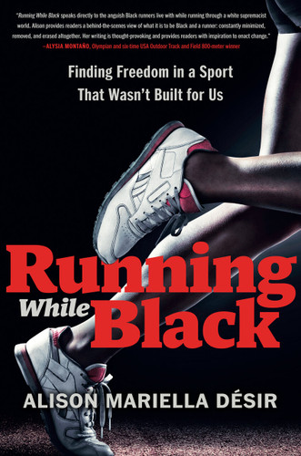 Running While Black (Finding Freedom in a Sport That Wasn't Built for Us) by Alison Mariella Désir, 9780593418628