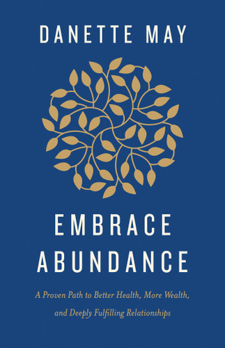 Embrace Abundance (A Proven Path to Better Health, More Wealth, and Deeply Fulfilling Relationships) - 9781401965198 by Danette May, 9781401965198