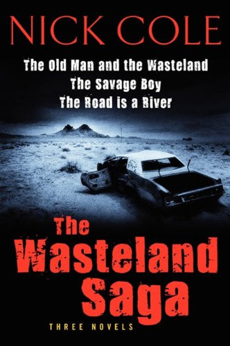 The Wasteland Saga (Three Novels: Old Man and the Wasteland, The Savage Boy, The Road is a River) by Nick Cole, 9780062210197