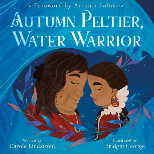 Autumn Peltier, Water Warrior by Carole Lindstrom, Bridget George, Autumn Peltier, 9781250795274