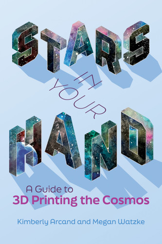 Stars in Your Hand (A Guide to 3D Printing the Cosmos) by Kimberly Arcand, Megan Watzke, 9780262544153 Stars in Your Hand (A Guide to 3D Printing the Cosmos) by Kimberly Arcand, Megan Watzke, 9780262544153