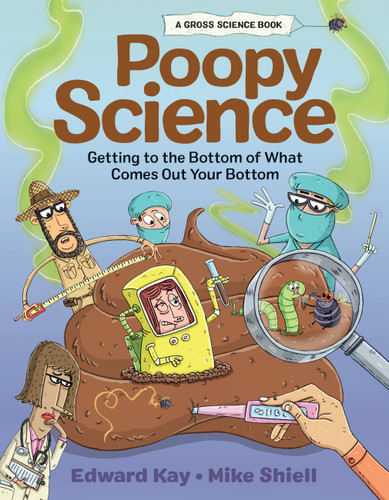 Poopy Science (Getting to the Bottom of What Comes Out Your Bottom) by Edward Kay, Mike Shiell, 9781525304132