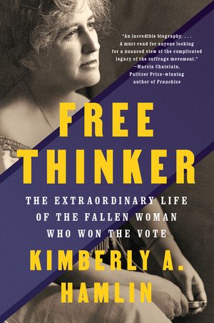 Free Thinker (The Extraordinary Life of the Fallen Woman Who Won the Vote) by Kimberly A. Hamlin, 9781324021872