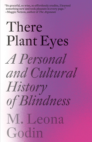 There Plant Eyes (A Personal and Cultural History of Blindness) - 9781984898401 by M. Leona Godin, 9781984898401 There Plant Eyes (A Personal and Cultural History of Blindness) - 9781984898401 by M. Leona Godin, 9781984898401
