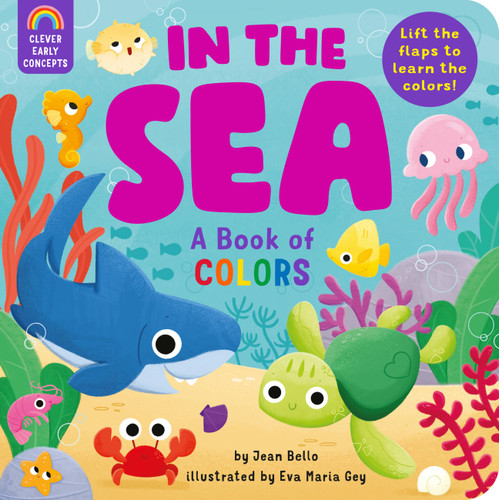 In the Sea: A Book of Colors (Lift the flaps to learn the colors!) by Jean Bello, Clever Publishing, Eva Maria Gey, 9781954738201