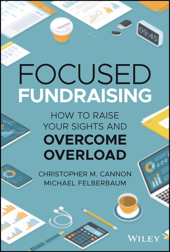 Focused Fundraising (How to Raise Your Sights and Overcome Overload) by Christopher M. Cannon, Michael Felberbaum, 9781119835271 Focused Fundraising (How to Raise Your Sights and Overcome Overload) by Christopher M. Cannon, Michael Felberbaum, 9781119835271