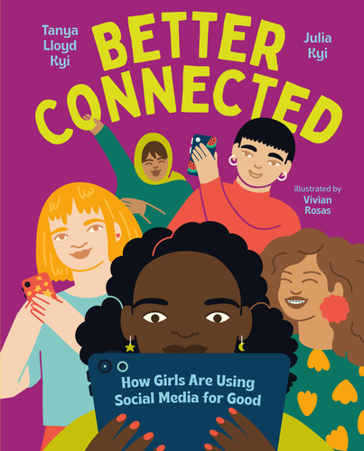 Better Connected (How Girls Are Using Social Media for Good) by Tanya Lloyd Kyi, Julia Kyi, Vivian Rosas, 9781459828575