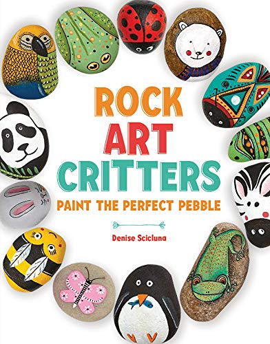 Rock Art Critters (Paint the Perfect Pebble) by Denise Scicluna, 9781438011943