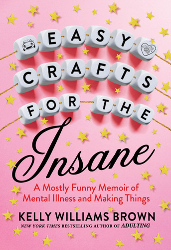 Easy Crafts for the Insane (A Mostly Funny Memoir of Mental Illness and Making Things) - 9780593187807 by Kelly Williams Brown, 9780593187807