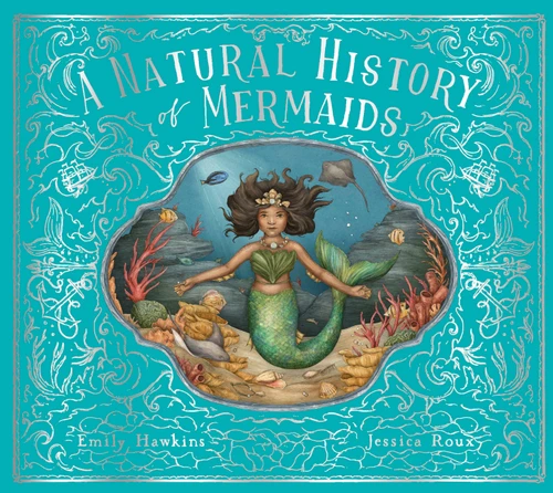 A Natural History of Mermaids by Emily Hawkins, Jessica Roux, 9780711266513