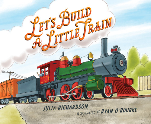 Let's Build a Little Train by Julia Richardson, Ryan O'Rourke, 9781534111455