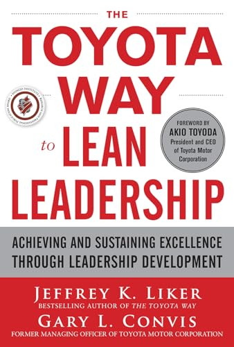 The Toyota Way to Lean Leadership:  Achieving and Sustaining Excellence through Leadership Development by Gary L. Convis, Jeffrey K. Liker, 9780071780780