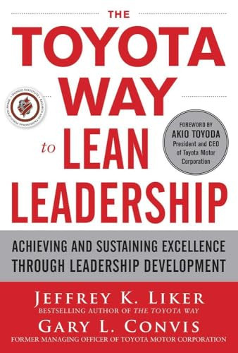 The Toyota Way to Lean Leadership:  Achieving and Sustaining Excellence through Leadership Development by Gary L. Convis, Jeffrey K. Liker, 9780071780780