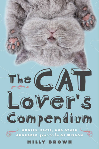 The Cat Lover's Compendium (Quotes, Facts, and Other Adorable Purr-ls of Wisdom) by Milly Brown, 9781510739093