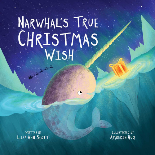Narwhal's True Christmas Wish by Lisa Ann Scott, Amberin Huq, 9781510761414