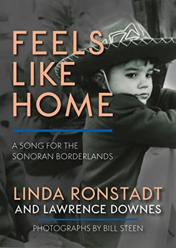 Feels Like Home (A Song for the Sonoran Borderlands) by Linda Ronstadt, Lawrence Downes, Bill Steen, 9781597145794