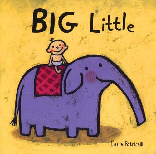 Big Little ((A Playful Concept Book of Opposites for Babies and Toddlers)) by Leslie Patricelli, Leslie Patricelli, 9780763619510