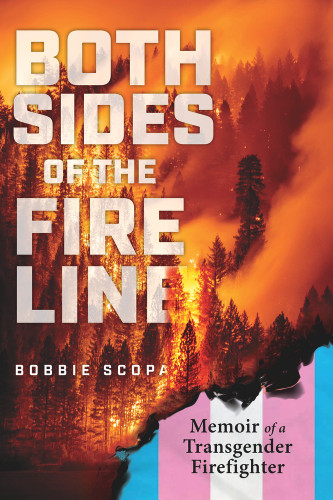 Both Sides of the Fire Line (Memoir of a Transgender Firefighter) by Bobbie Scopa, 9781641608060