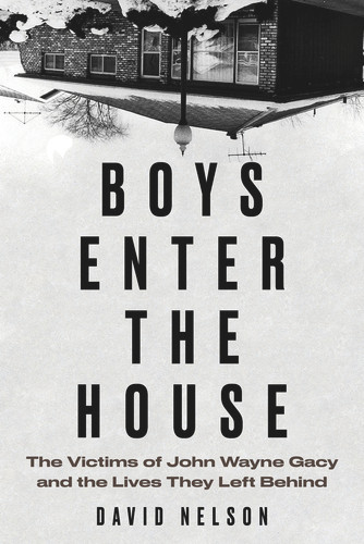 Boys Enter the House (The Victims of John Wayne Gacy and the Lives They Left Behind) - 9781641608367 by David Nelson, 9781641608367