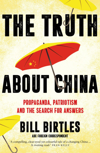 The Truth About China (Propaganda, patriotism and the search for answers) by , 9781760879860