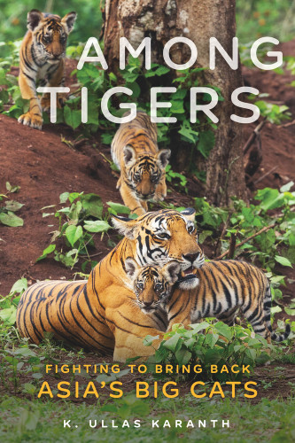 Among Tigers (Fighting to Bring Back Asia's Big Cats) by K. Ullas Karanth, 9781641606547