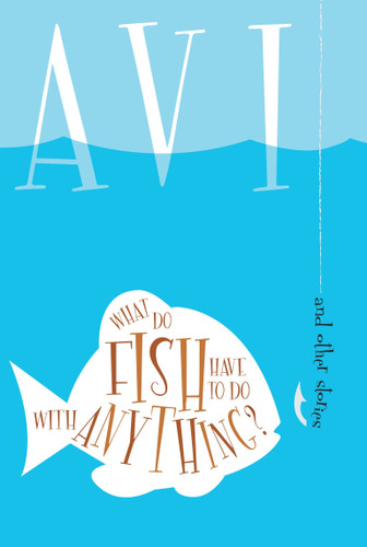 What Do Fish Have to Do With Anything? by Avi, 9780763623197