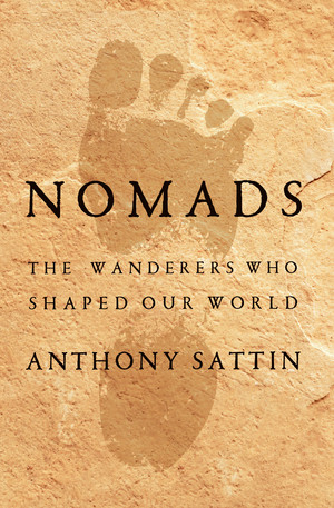 Nomads (The Wanderers Who Shaped Our World) by Anthony Sattin, 9781324035459