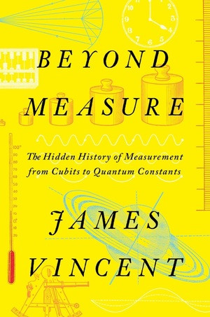Beyond Measure (The Hidden History of Measurement from Cubits to Quantum Constants) by James Vincent, 9781324035855