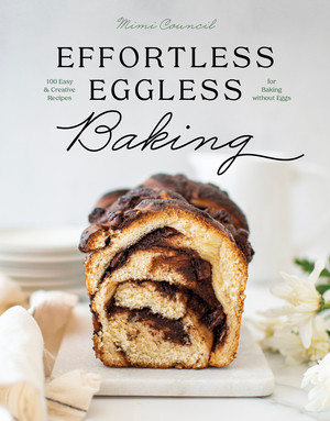 Effortless Eggless Baking (100 Easy & Creative Recipes for Baking without Eggs) by Mimi Council, 9781682686829