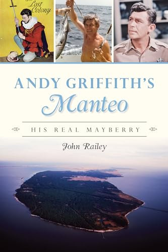 Andy Griffith's Manteo (His Real Mayberry) by John Railey, 9781467150088