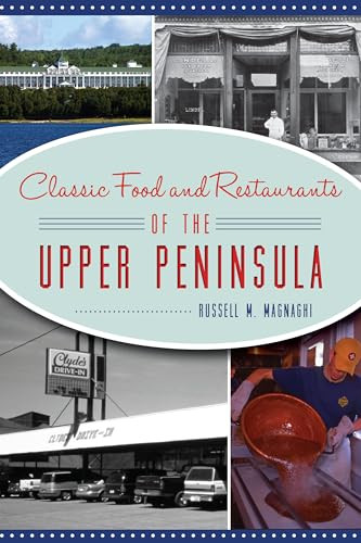 Classic Food and Restaurants of the Upper Peninsula by Russell M. Magnaghi, 9781467149549