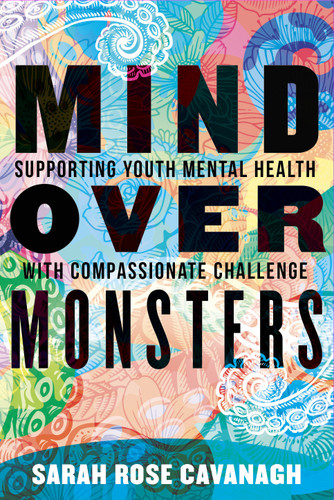 Mind over Monsters (Supporting Youth Mental Health with Compassionate Challenge) by Sarah Rose Cavanagh, 9780807007570