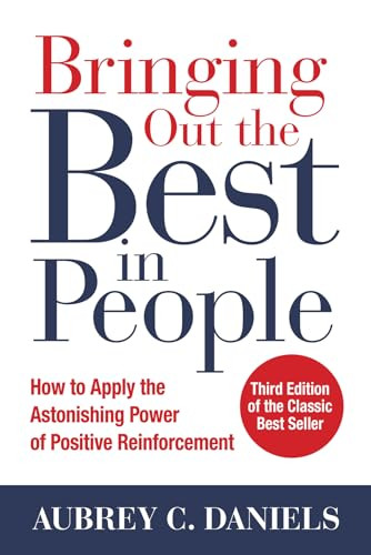 Bringing Out the Best in People: How to Apply the Astonishing Power of Positive Reinforcement, Third Edition by Aubrey C. Daniels, 9781259644900