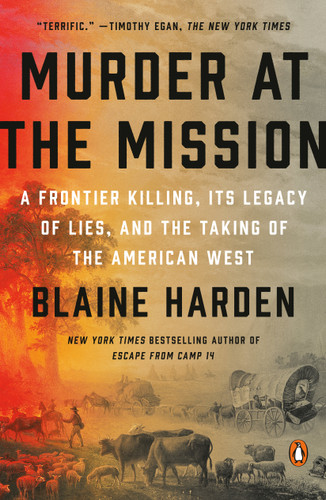 Murder at the Mission (A Frontier Killing, Its Legacy of Lies, and the Taking of the American West) - 9780525561682 by Blaine Harden, 9780525561682