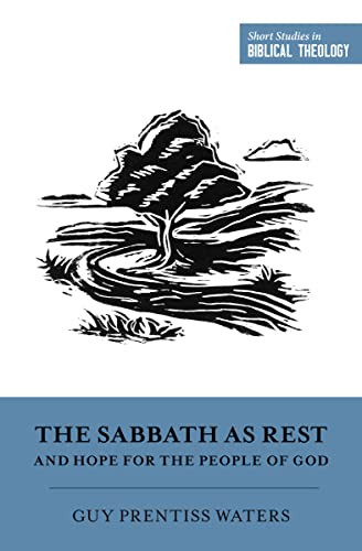 The Sabbath as Rest and Hope for the People of God by Guy Prentiss Waters, Dane Ortlund, Miles V. Van Pelt, 9781433573545