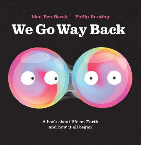 We Go Way Back (A Book About Life on Earth and How it All Began) by Idan Ben-Barak, Philip Bunting, 9781250850799