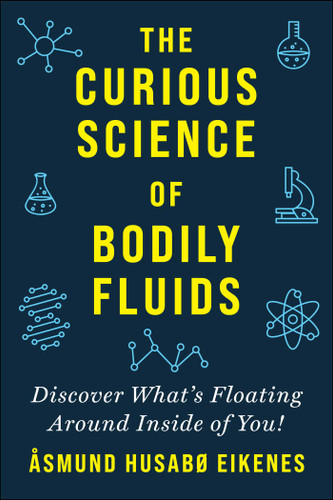 Curious Science of Bodily Fluids (Discover What's Floating Around Inside of You!) by Åsmund Eikenes, 9781510759770